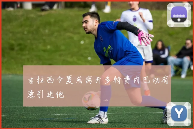 吉拉西今夏或离开多特费内巴切有意引进他